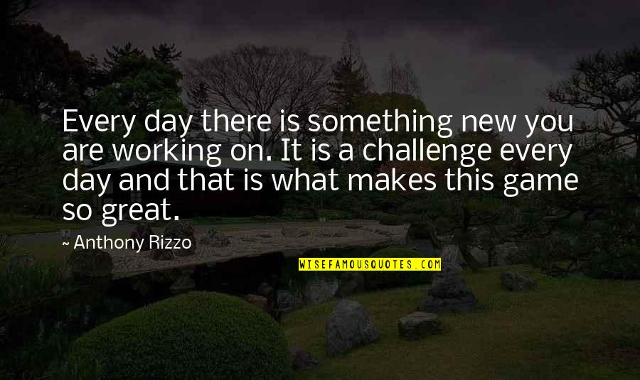 Calabrian Quotes By Anthony Rizzo: Every day there is something new you are