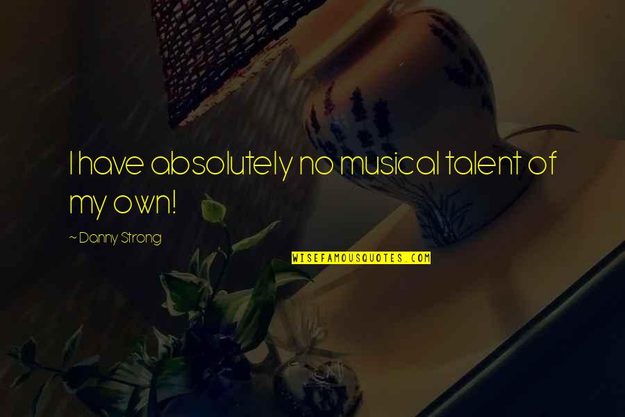 Calabrian Quotes By Danny Strong: I have absolutely no musical talent of my