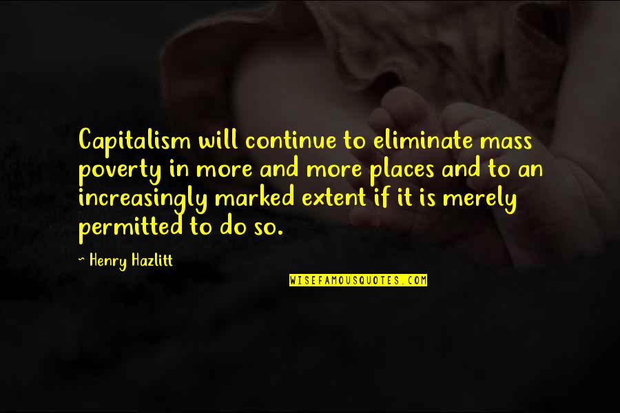 Calabrian Quotes By Henry Hazlitt: Capitalism will continue to eliminate mass poverty in