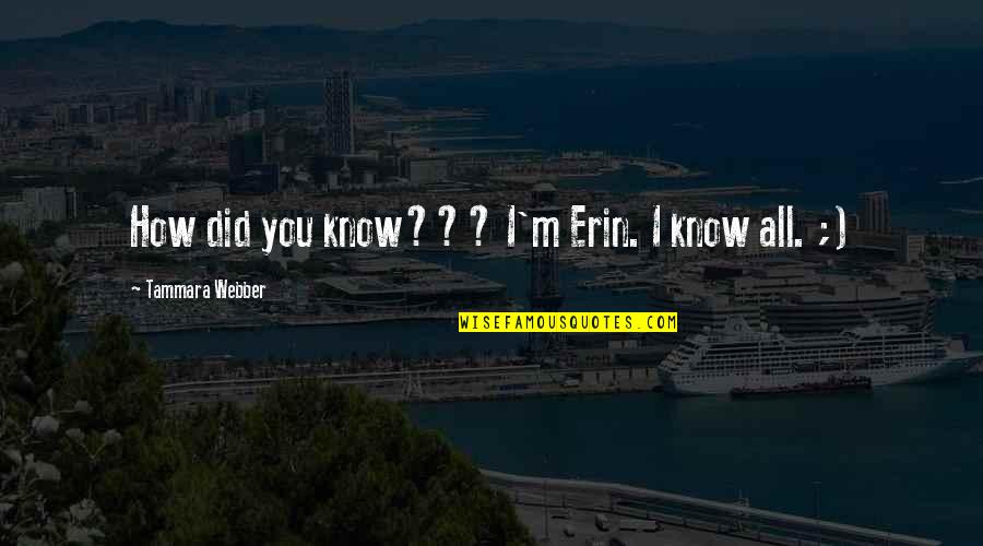 Calabroni Quotes By Tammara Webber: How did you know??? I'm Erin. I know Calabroni Quotes By Tammara Webber: How did you know??? I'm Erin. I know