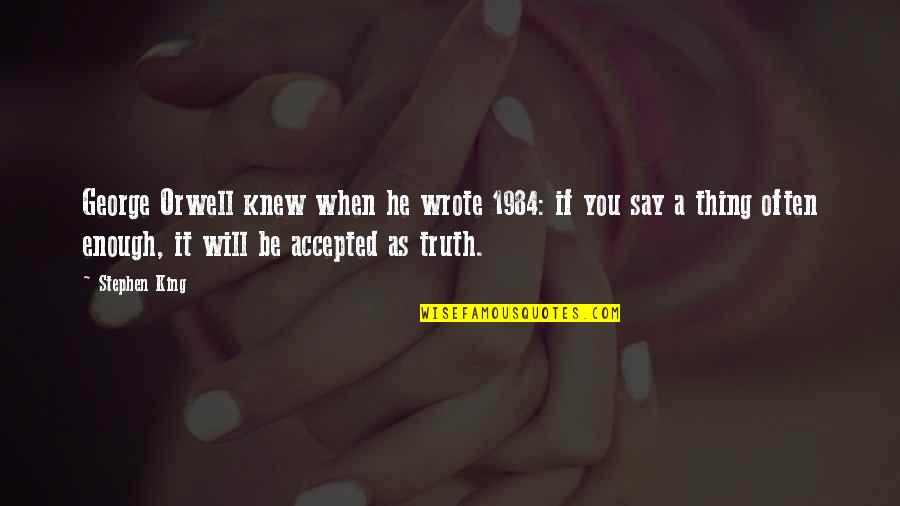 Calacala Thuma Quotes By Stephen King: George Orwell knew when he wrote 1984: if Calacala Thuma Quotes By Stephen King: George Orwell knew when he wrote 1984: if