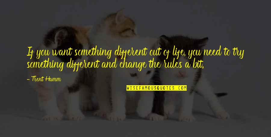 Calada Quotes By Trent Hamm: If you want something different out of life, Calada Quotes By Trent Hamm: If you want something different out of life,