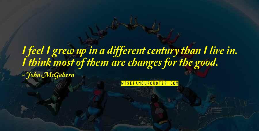 Caladan Winery Quotes By John McGahern: I feel I grew up in a different Caladan Winery Quotes By John McGahern: I feel I grew up in a different