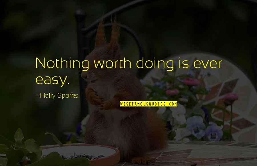 Caladan Wines Quotes By Holly Sparks: Nothing worth doing is ever easy. Caladan Wines Quotes By Holly Sparks: Nothing worth doing is ever easy.