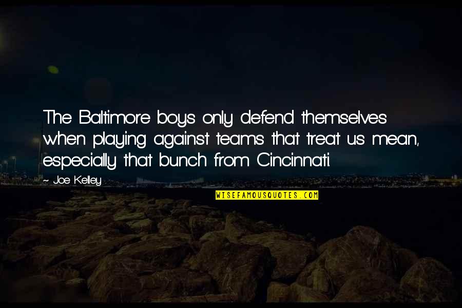 Caladan Wines Quotes By Joe Kelley: The Baltimore boys only defend themselves when playing Caladan Wines Quotes By Joe Kelley: The Baltimore boys only defend themselves when playing