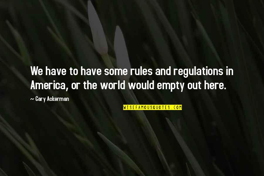 Calados Canarios Quotes By Gary Ackerman: We have to have some rules and regulations