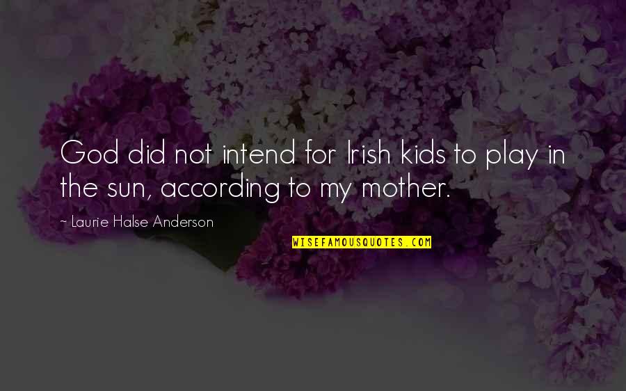Calados Del Quotes By Laurie Halse Anderson: God did not intend for Irish kids to Calados Del Quotes By Laurie Halse Anderson: God did not intend for Irish kids to