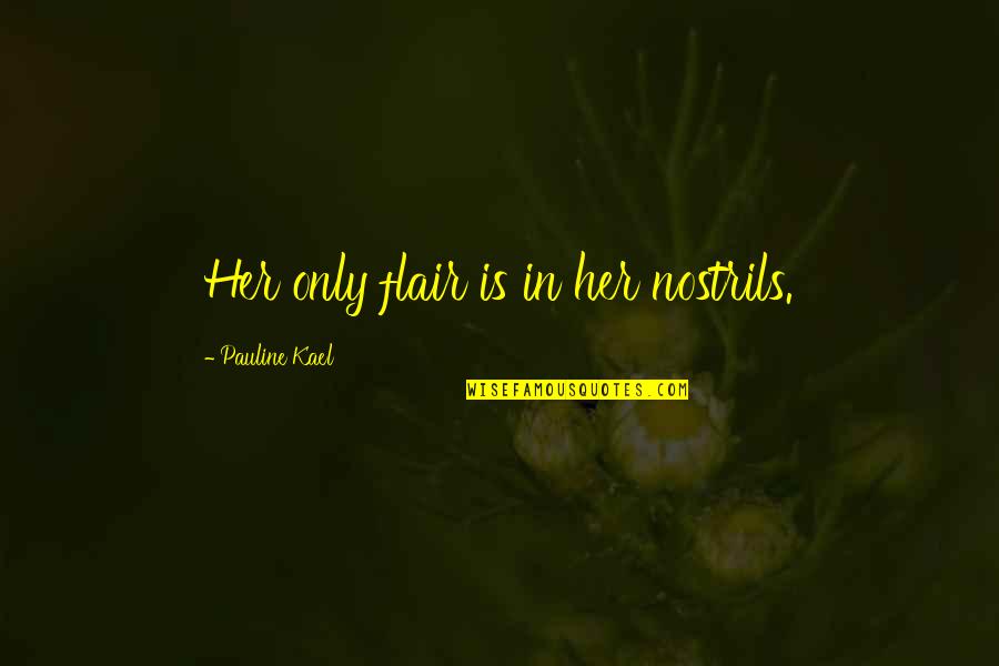 Calados Del Quotes By Pauline Kael: Her only flair is in her nostrils. Calados Del Quotes By Pauline Kael: Her only flair is in her nostrils.