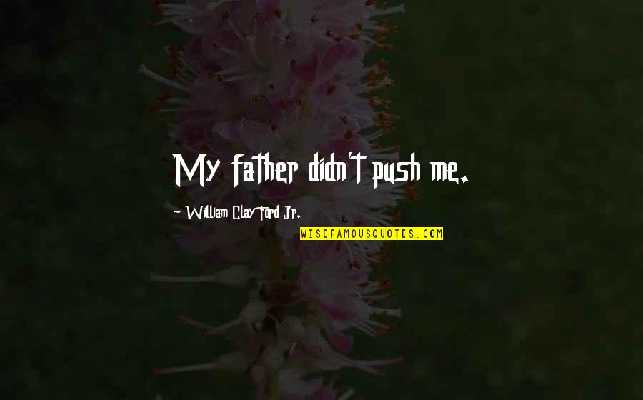 Calados Del Quotes By William Clay Ford Jr.: My father didn't push me. Calados Del Quotes By William Clay Ford Jr.: My father didn't push me.