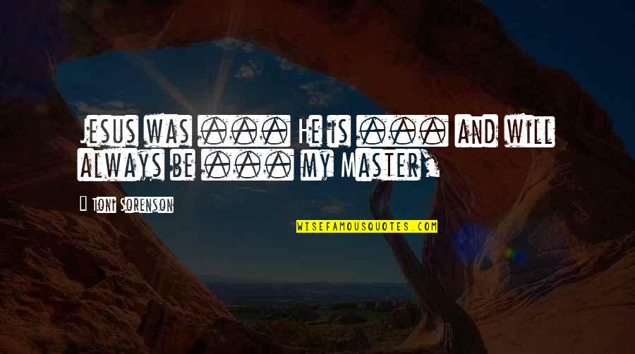 Calafell Espagne Quotes By Toni Sorenson: Jesus was ... He is ... and will Calafell Espagne Quotes By Toni Sorenson: Jesus was ... He is ... and will
