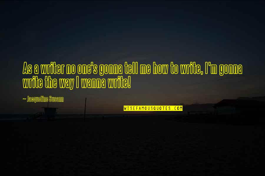 Calafiori Goal Quotes By Jacqueline Susann: As a writer no one's gonna tell me