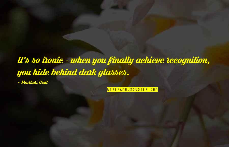 Calafiori Roma Quotes By Madhuri Dixit: It's so ironic - when you finally achieve