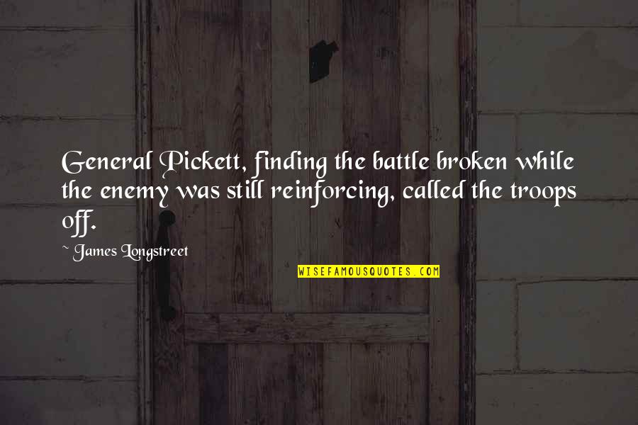 Calais Iga Quotes By James Longstreet: General Pickett, finding the battle broken while the