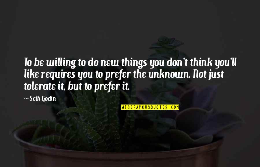 Calais Iga Quotes By Seth Godin: To be willing to do new things you