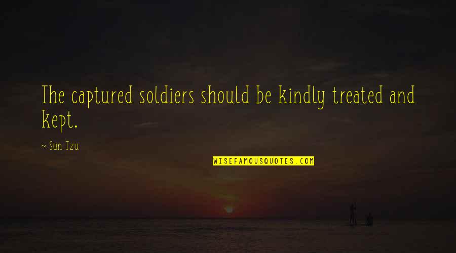 Calais Quotes By Sun Tzu: The captured soldiers should be kindly treated and