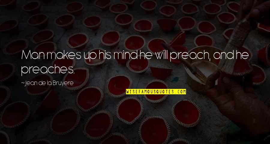 Calaix De Sastre Quotes By Jean De La Bruyere: Man makes up his mind he will preach, Calaix De Sastre Quotes By Jean De La Bruyere: Man makes up his mind he will preach,