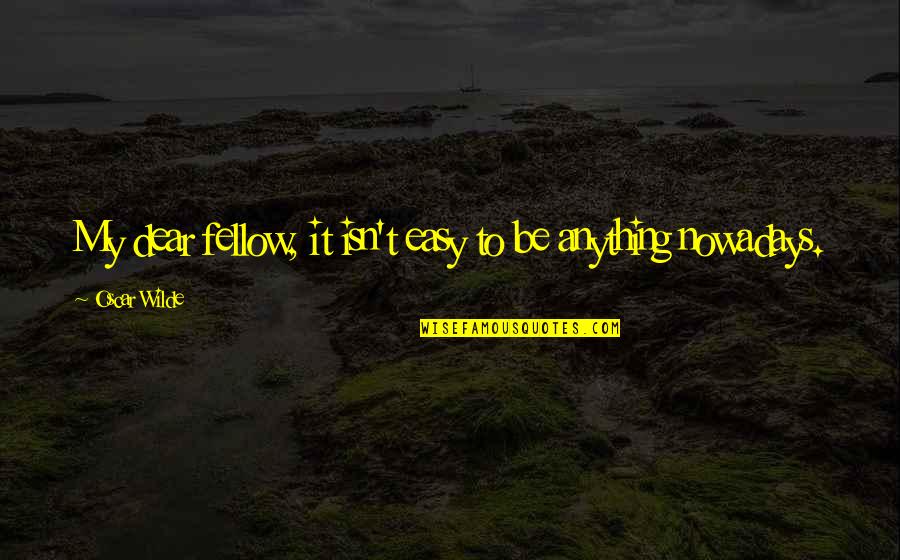 Calaix De Sastre Quotes By Oscar Wilde: My dear fellow, it isn't easy to be Calaix De Sastre Quotes By Oscar Wilde: My dear fellow, it isn't easy to be