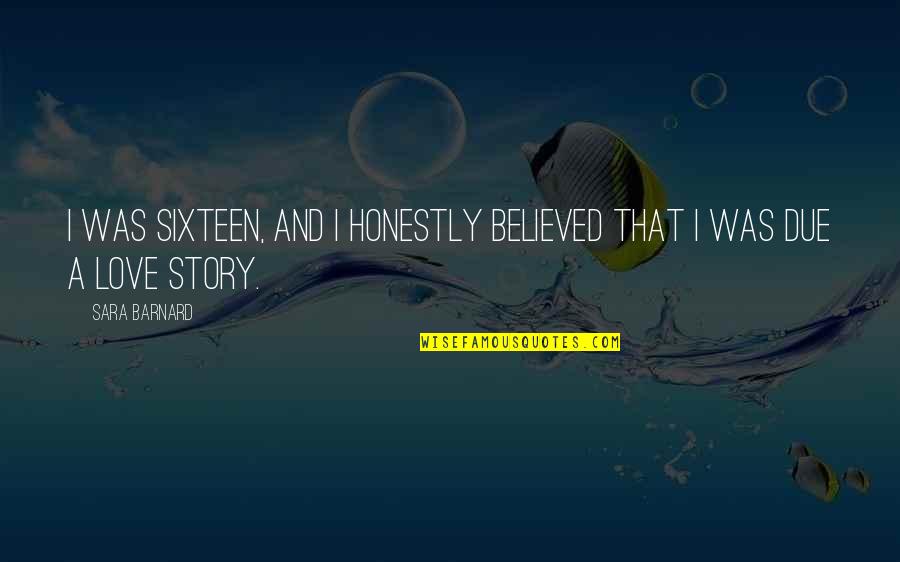 Calalang V Quotes By Sara Barnard: I was sixteen, and I honestly believed that