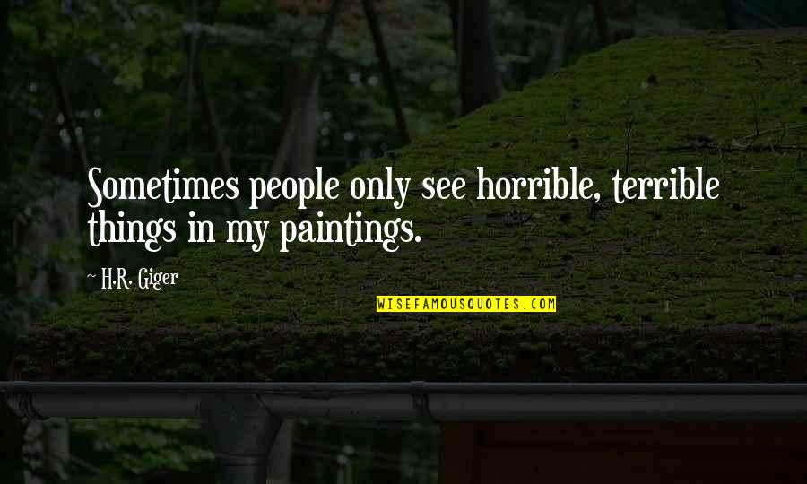 Calallen Quotes By H.R. Giger: Sometimes people only see horrible, terrible things in