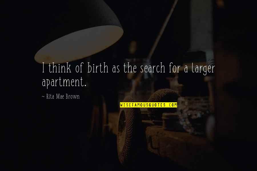 Calamaio Quotes By Rita Mae Brown: I think of birth as the search for