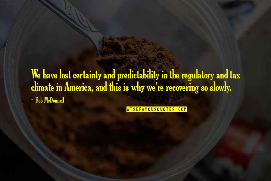 Calamares Quotes By Bob McDonnell: We have lost certainty and predictability in the Calamares Quotes By Bob McDonnell: We have lost certainty and predictability in the