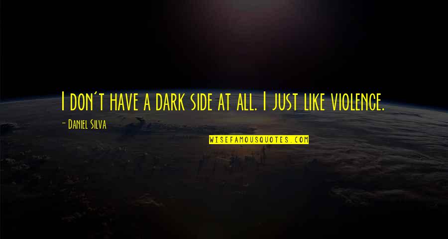 Calamares Quotes By Daniel Silva: I don't have a dark side at all. Calamares Quotes By Daniel Silva: I don't have a dark side at all.