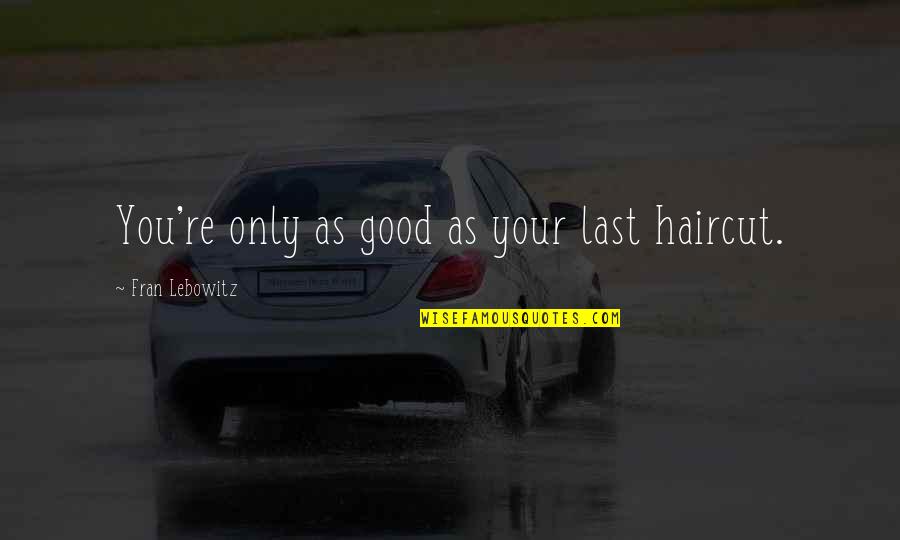 Calamatta Garden Quotes By Fran Lebowitz: You're only as good as your last haircut.