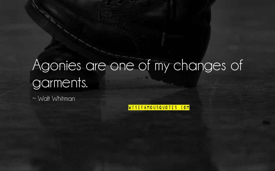 Calamatta Garden Quotes By Walt Whitman: Agonies are one of my changes of garments.