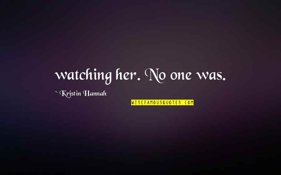 Calamatta In Lockport Quotes By Kristin Hannah: watching her. No one was.
