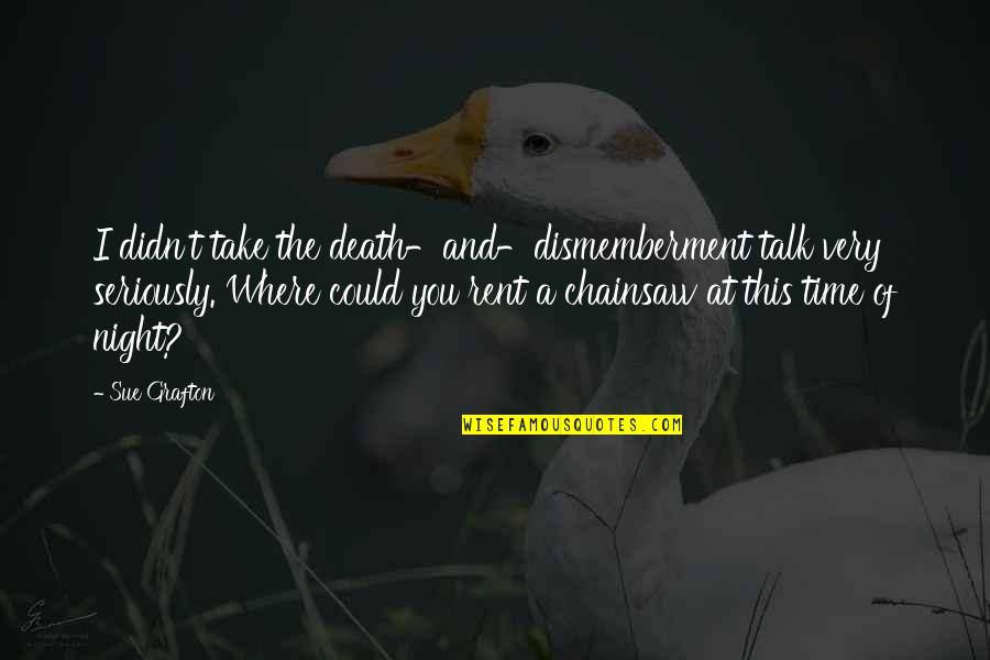 Calamia Dental Group Quotes By Sue Grafton: I didn't take the death-and-dismemberment talk very seriously. Calamia Dental Group Quotes By Sue Grafton: I didn't take the death-and-dismemberment talk very seriously.