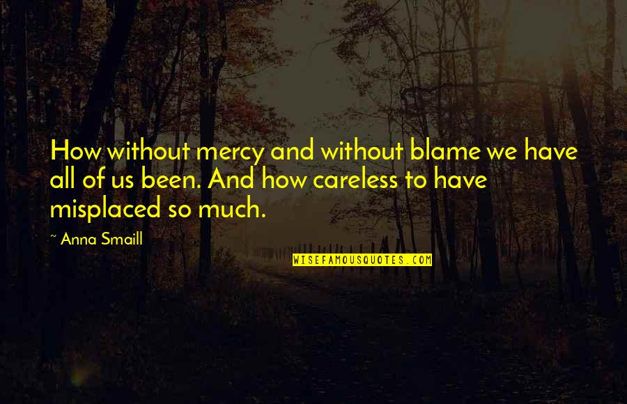 Calamia Mauro Quotes By Anna Smaill: How without mercy and without blame we have