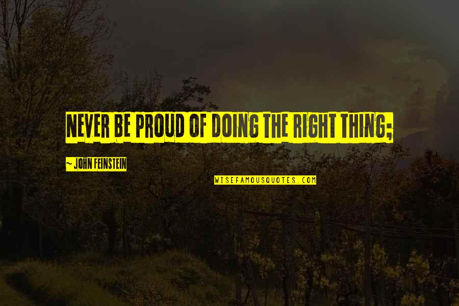 Calamia Smile Quotes By John Feinstein: Never be proud of doing the right thing;