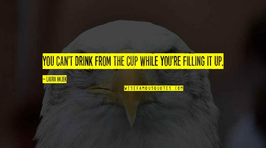 Calamia Smile Quotes By Laura Hajek: You can't drink from the cup while you're