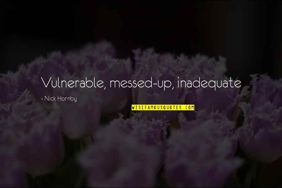 Calamia Smile Quotes By Nick Hornby: Vulnerable, messed-up, inadequate