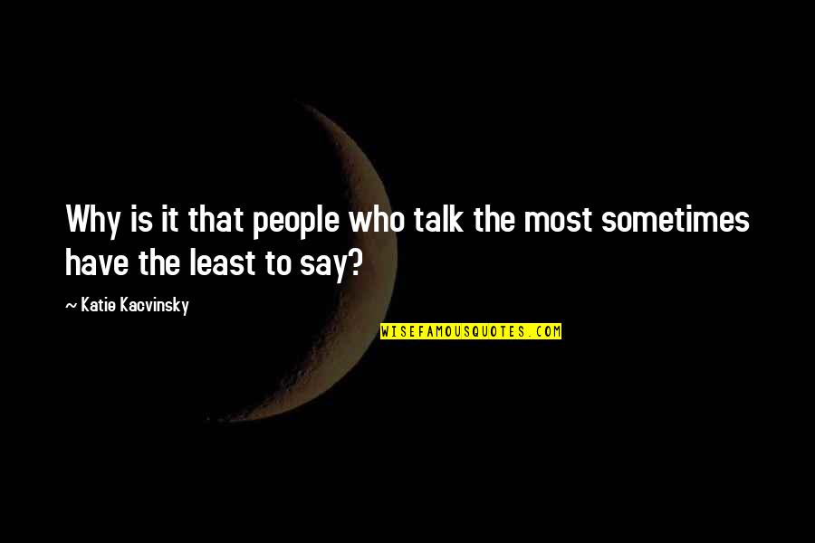 Calamianes Quotes By Katie Kacvinsky: Why is it that people who talk the Calamianes Quotes By Katie Kacvinsky: Why is it that people who talk the