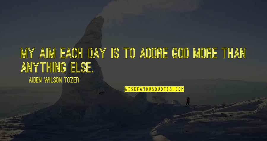 Calamidad Definicion Quotes By Aiden Wilson Tozer: My aim each day is to adore God