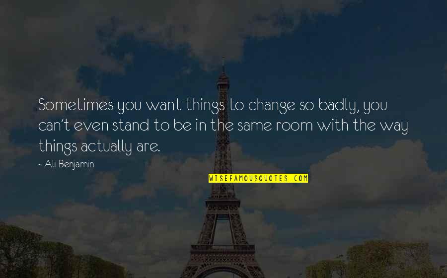 Calamidad Quotes By Ali Benjamin: Sometimes you want things to change so badly,