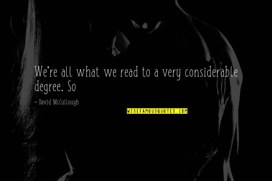 Calamidad Quotes By David McCullough: We're all what we read to a very