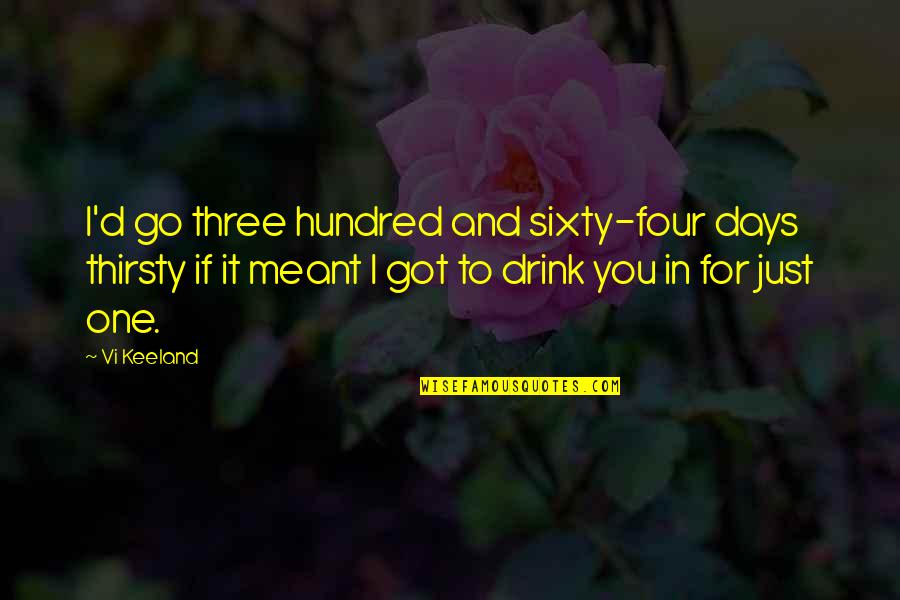 Calamidad Quotes By Vi Keeland: I'd go three hundred and sixty-four days thirsty