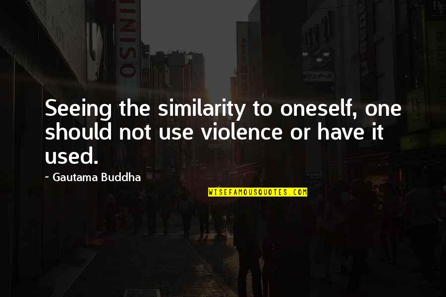 Calamidad Sinonimo Quotes By Gautama Buddha: Seeing the similarity to oneself, one should not