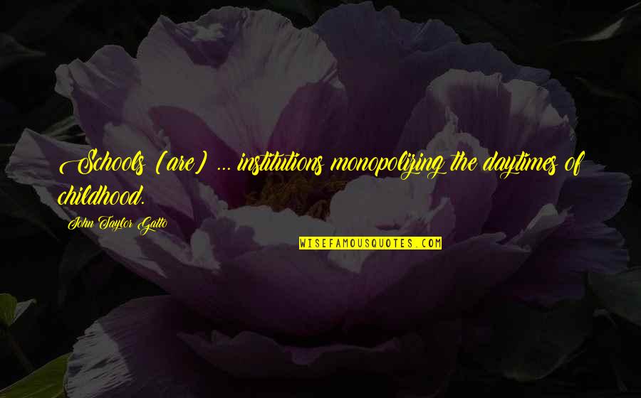 Calamidad Sinonimo Quotes By John Taylor Gatto: Schools [are] ... institutions monopolizing the daytimes of