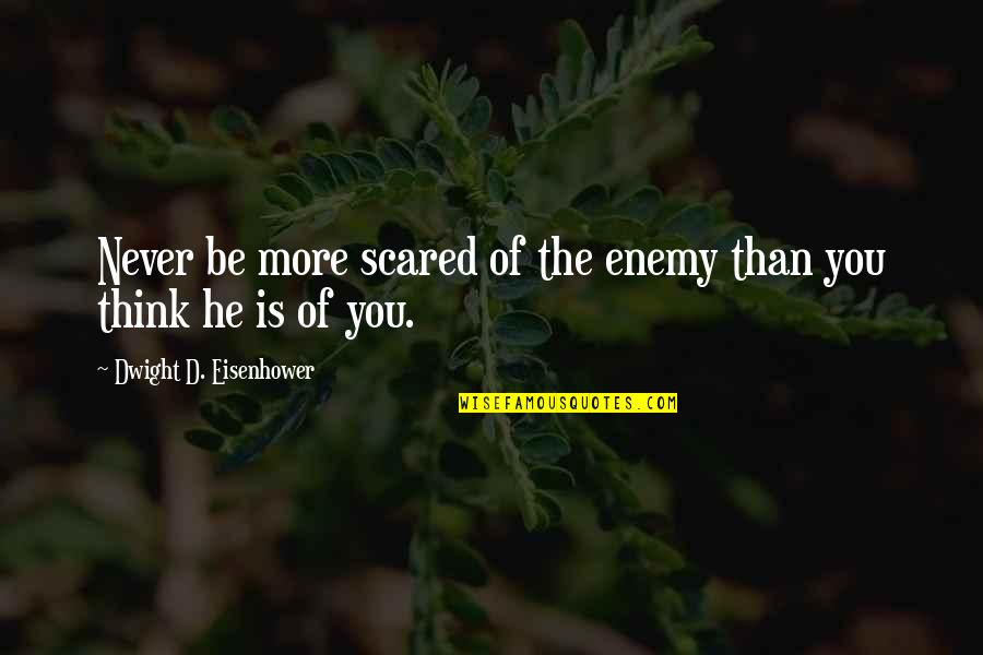Calamidade O Quotes By Dwight D. Eisenhower: Never be more scared of the enemy than