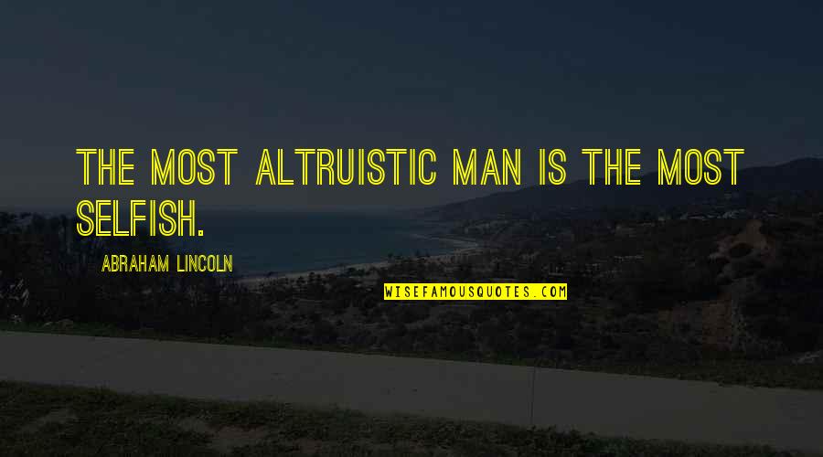Calamidade Quotes By Abraham Lincoln: The most altruistic man is the most selfish. Calamidade Quotes By Abraham Lincoln: The most altruistic man is the most selfish.