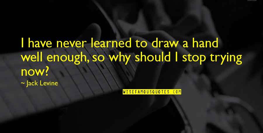 Calamidade Quotes By Jack Levine: I have never learned to draw a hand