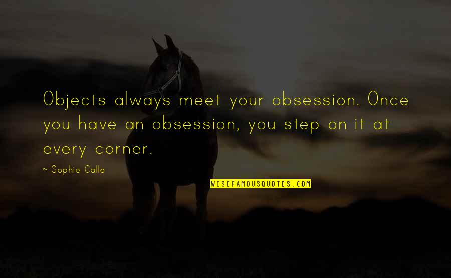 Calamidade Sinonimo Quotes By Sophie Calle: Objects always meet your obsession. Once you have Calamidade Sinonimo Quotes By Sophie Calle: Objects always meet your obsession. Once you have