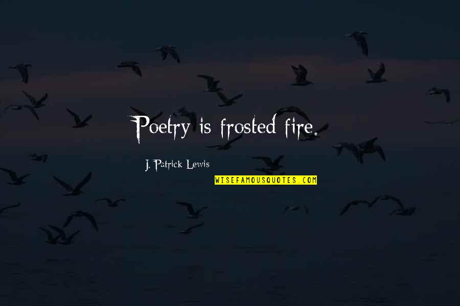 Calamidades Do Seculo Quotes By J. Patrick Lewis: Poetry is frosted fire.