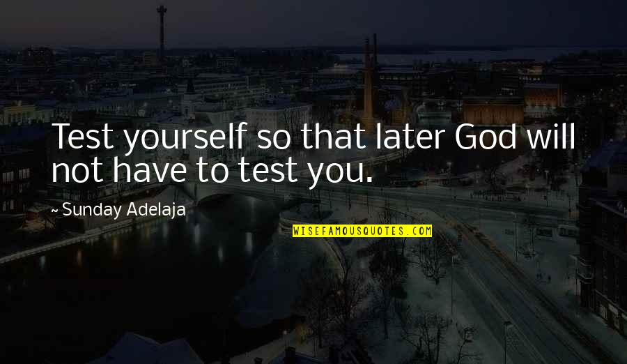 Calaminas Condor Quotes By Sunday Adelaja: Test yourself so that later God will not