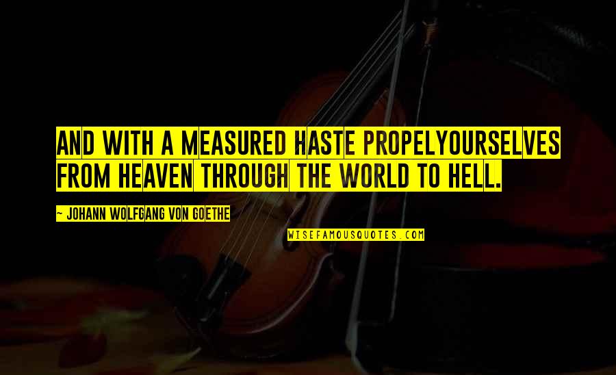 Calaminas De Fibra Quotes By Johann Wolfgang Von Goethe: And with a measured haste propelYourselves from heaven Calaminas De Fibra Quotes By Johann Wolfgang Von Goethe: And with a measured haste propelYourselves from heaven
