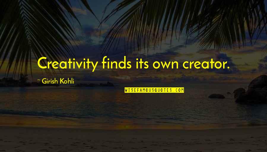 Calamitate Quotes By Girish Kohli: Creativity finds its own creator. Calamitate Quotes By Girish Kohli: Creativity finds its own creator.