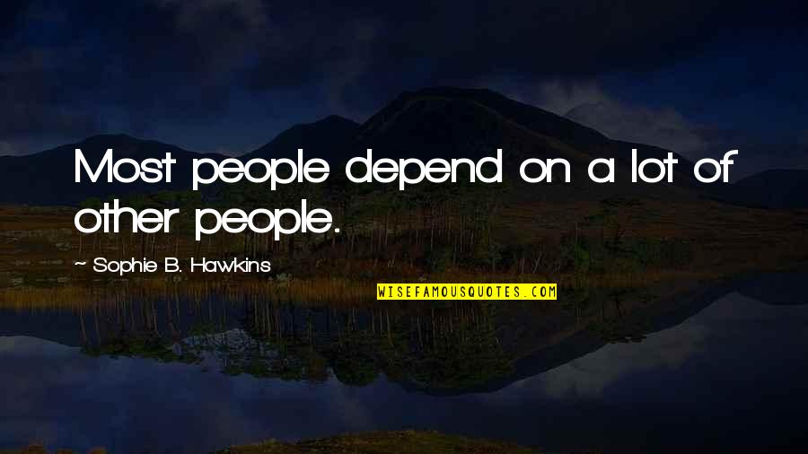 Calamities In The Bible Quotes By Sophie B. Hawkins: Most people depend on a lot of other Calamities In The Bible Quotes By Sophie B. Hawkins: Most people depend on a lot of other